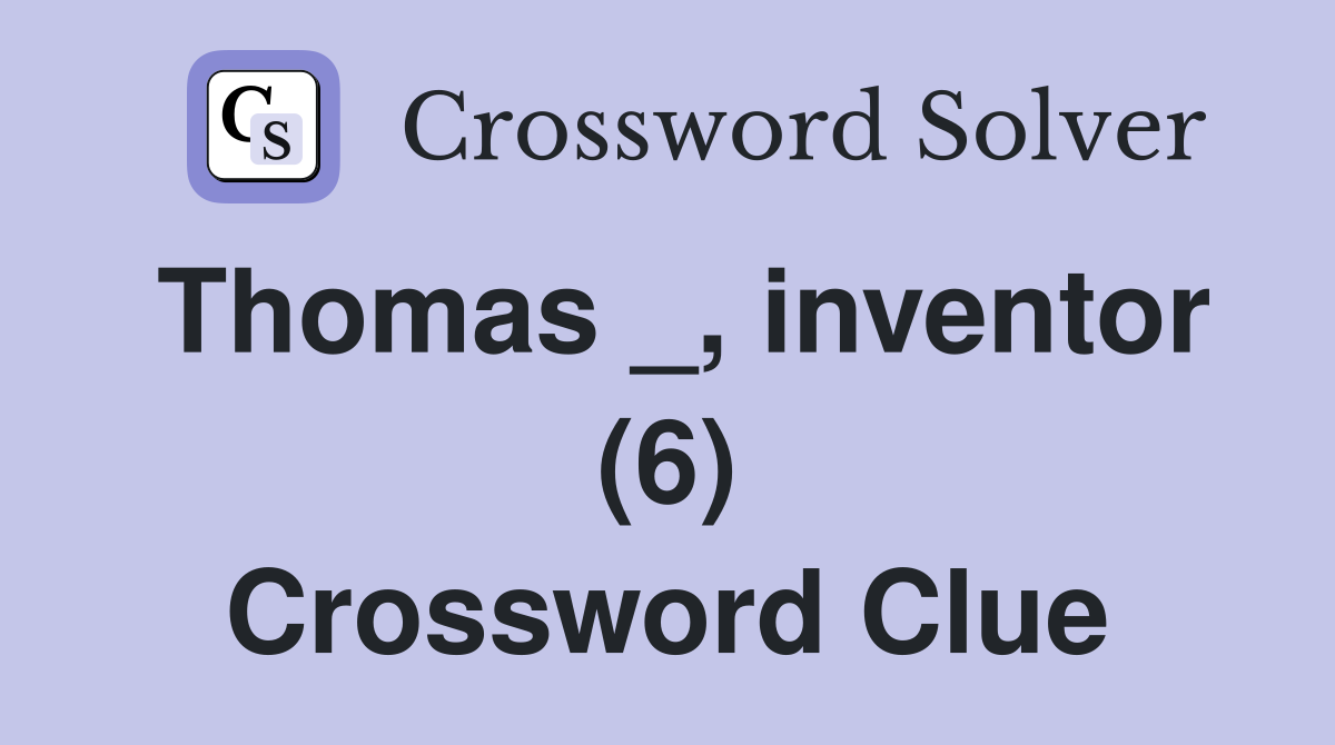 Thomas inventor (6) Crossword Clue Answers Crossword Solver